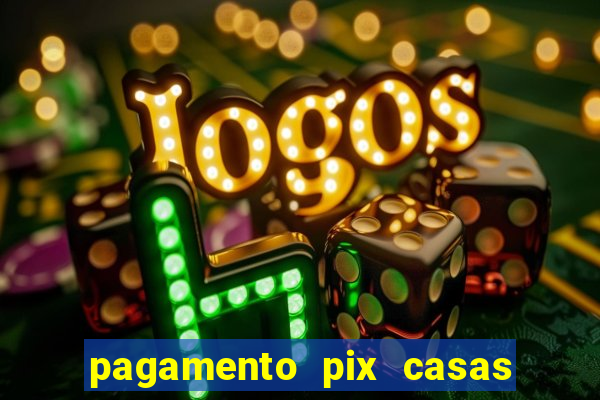 pagamento pix casas bahia demora